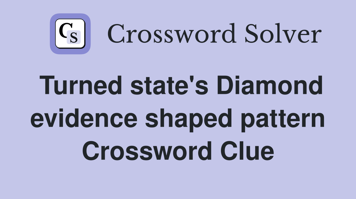 Turned state's Diamond evidence shaped pattern Crossword Clue Answers